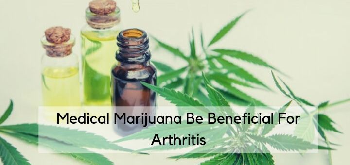 Medical Marijuana Be Beneficial For Arthritis